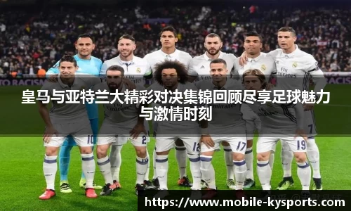 皇马与亚特兰大精彩对决集锦回顾尽享足球魅力与激情时刻